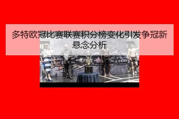多特欧冠比赛联赛积分榜变化引发争冠新悬念分析